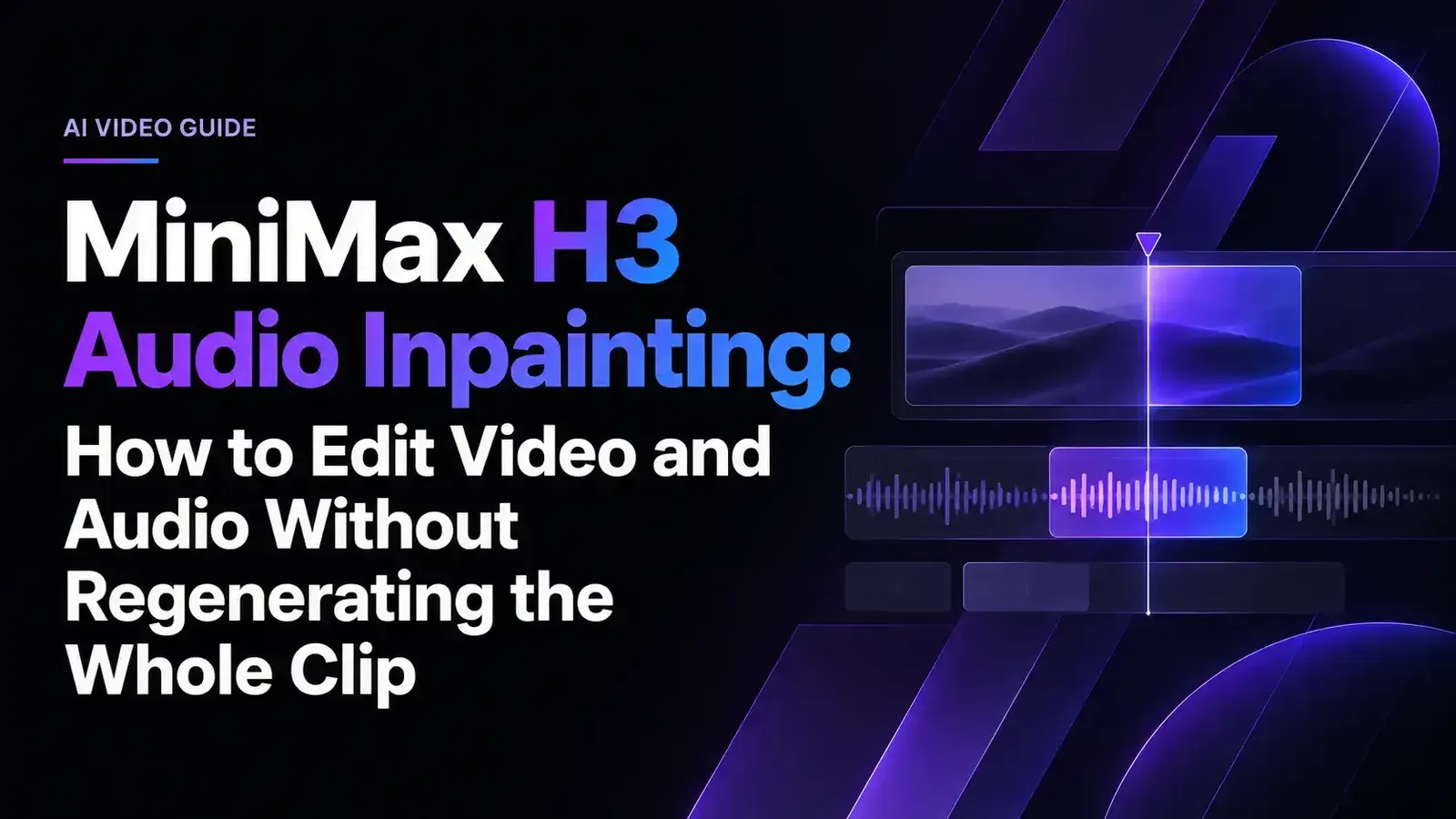 MiniMax H3 Audio Inpainting: How to Edit Video and Audio Without Regenerating the Whole Clip