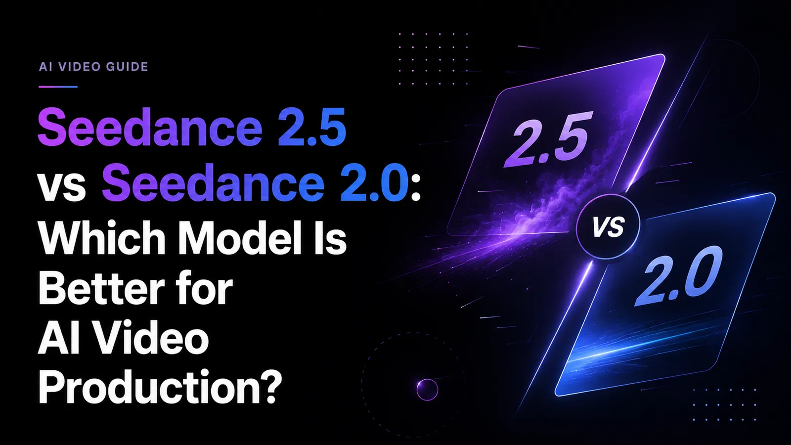 Seedance 2.5 vs Seedance 2.0: Which Model Is Better for AI Video Production?