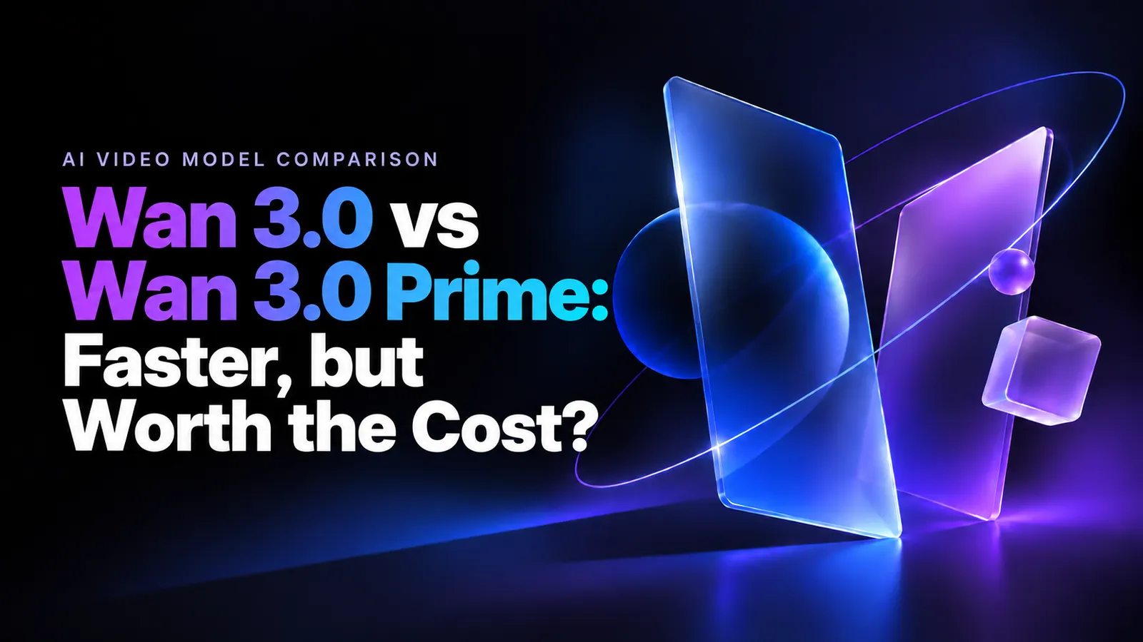 Wan 3.0 vs Wan 3.0 Prime: Faster, but Worth the Cost?