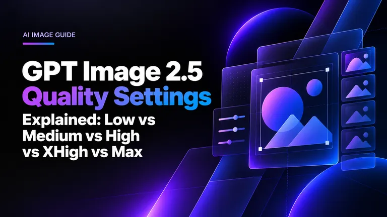 GPT Image 2.5 Quality Settings Explained: Low vs Medium vs High vs XHigh vs Max