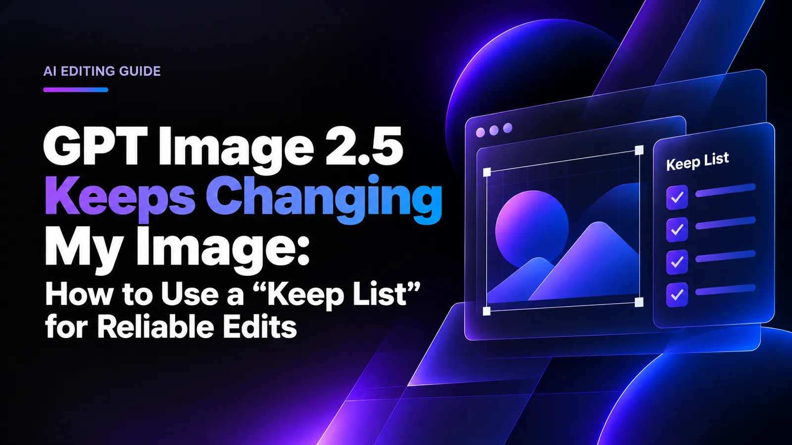 GPT Image 2.5 Keeps Changing My Image: How to Use a "Keep List" for Reliable Edits