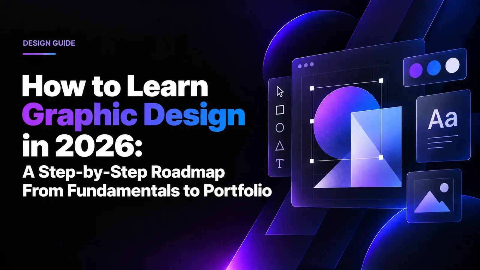 How to Learn Graphic Design in 2026: A Step-by-Step Roadmap From Fundamentals to Portfolio