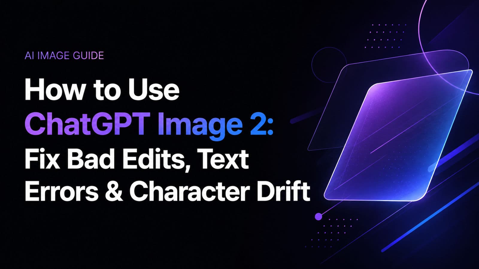 How to Use ChatGPT Image 2: Fix Bad Edits, Text Errors & Character Drift