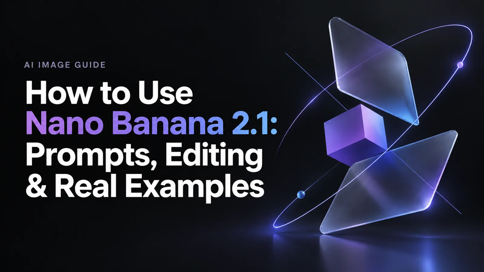 How to Use Nano Banana 2.1: Prompts, Editing & Real Examples