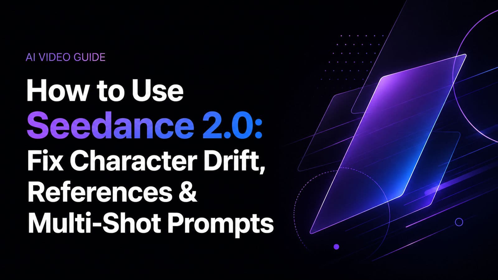 How to Use Seedance 2.0: Fix Character Drift, References & Multi-Shot Prompts