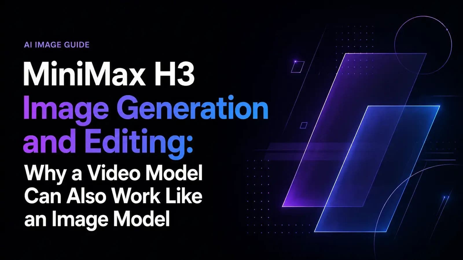 MiniMax H3 Image Generation and Editing: Why a Video Model Can Also Work Like an Image Model