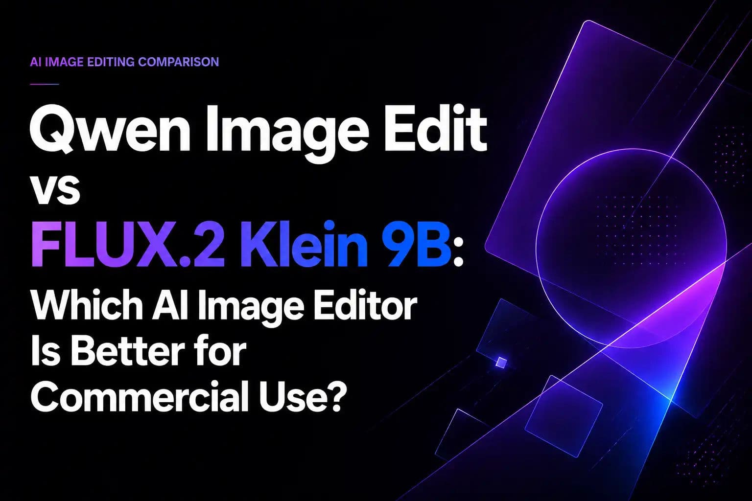 Qwen Image Edit vs FLUX.2 Klein 9B: Which AI Image Editor Is Better for Commercial Use?