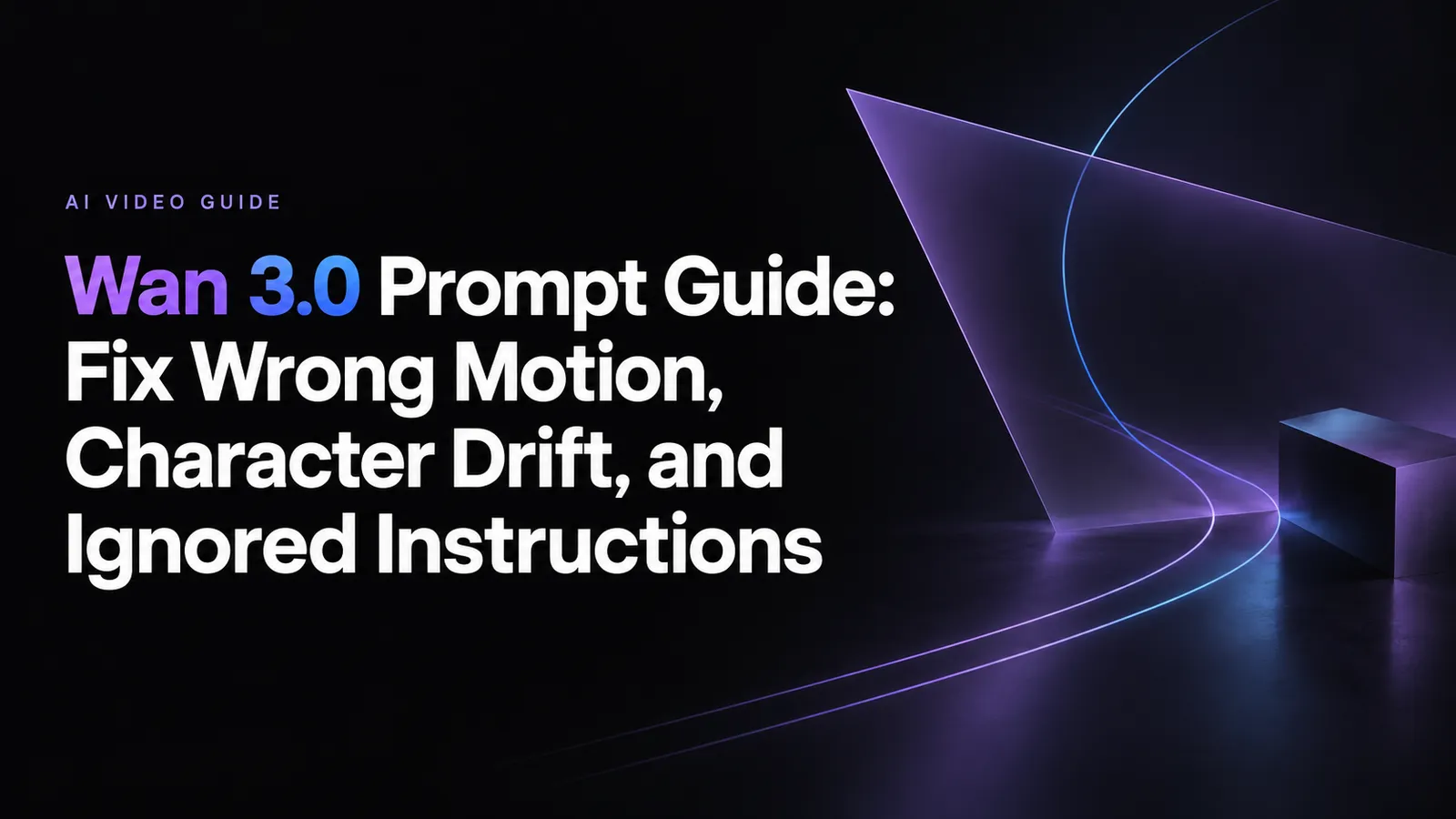 Wan 3.0 Prompt Guide: Fix Wrong Motion, Character Drift, and Ignored Instructions