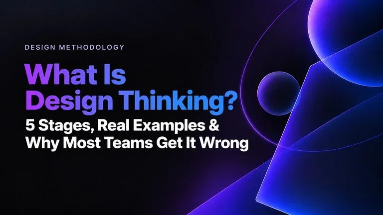 What Is Design Thinking? 5 Stages, Real Examples & Why Most Teams Get It Wrong