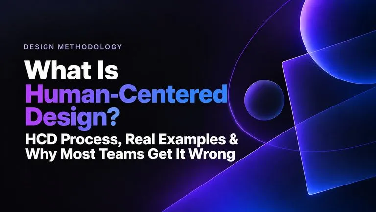 What Is Human-Centered Design? HCD Process, Real Examples & Why Most Teams Get It Wrong