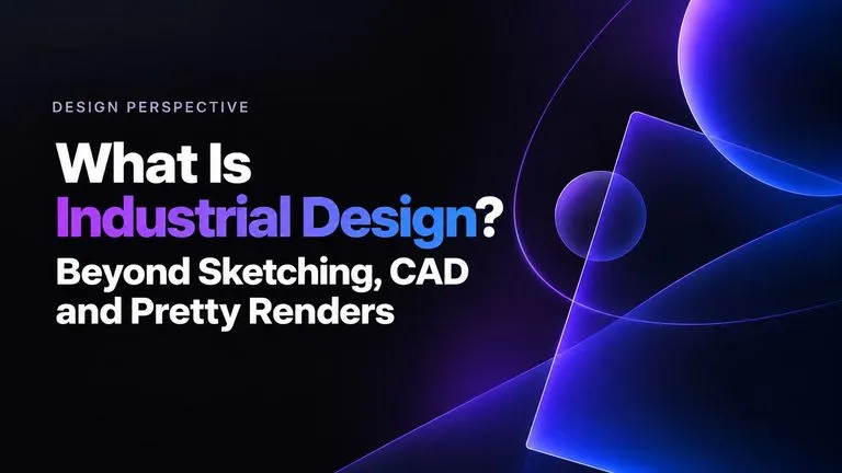 What Is Industrial Design? Beyond Sketching, CAD and Pretty Renders