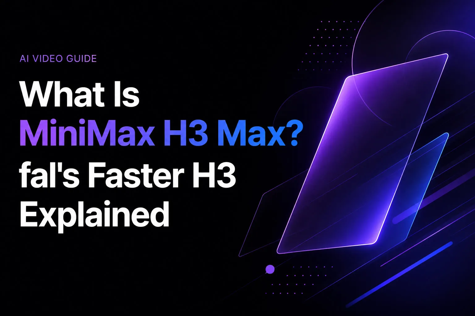What Is MiniMax H3 Max? fal's Faster H3 Explained